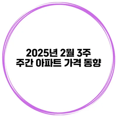 2025년 2월 3주 주간 아파트 가격 동향