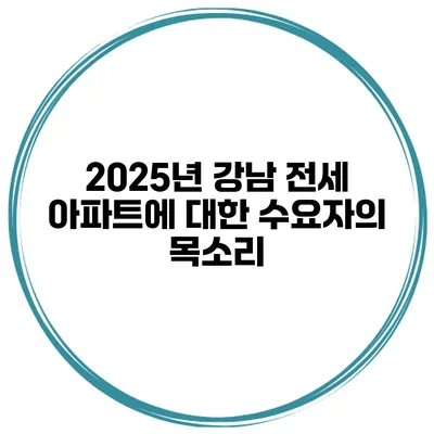 2025년 강남 전세 아파트에 대한 수요자의 목소리