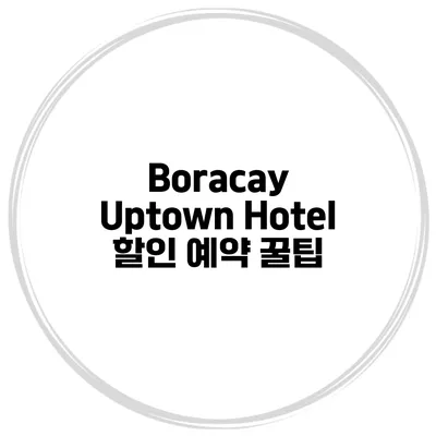 Boracay Uptown Hotel 할인 예약 꿀팁