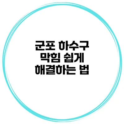 군포 하수구 막힘 쉽게 해결하는 법