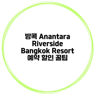 방콕 Anantara Riverside Bangkok Resort 예약 할인 꿀팁