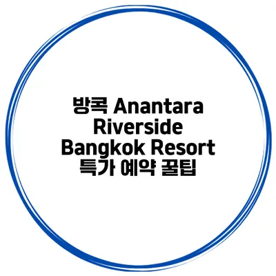 방콕 Anantara Riverside Bangkok Resort 특가 예약 꿀팁