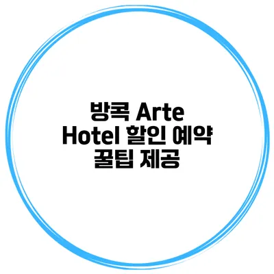 방콕 Arte Hotel 할인 예약 꿀팁 제공
