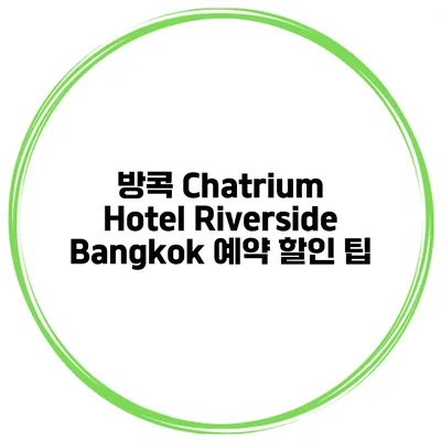 방콕 Chatrium Hotel Riverside Bangkok 예약 할인 팁