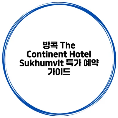 방콕 The Continent Hotel Sukhumvit 특가 예약 가이드