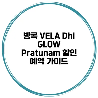 방콕 VELA Dhi GLOW Pratunam 할인 예약 가이드