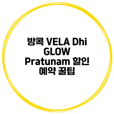 방콕 VELA Dhi GLOW Pratunam 할인 예약 꿀팁