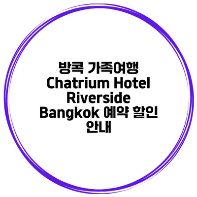 방콕 가족여행 Chatrium Hotel Riverside Bangkok 예약 할인 안내