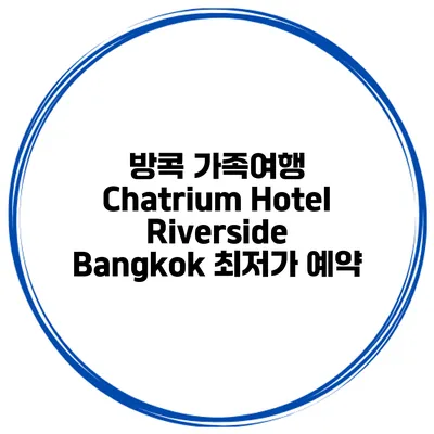 방콕 가족여행 Chatrium Hotel Riverside Bangkok 최저가 예약