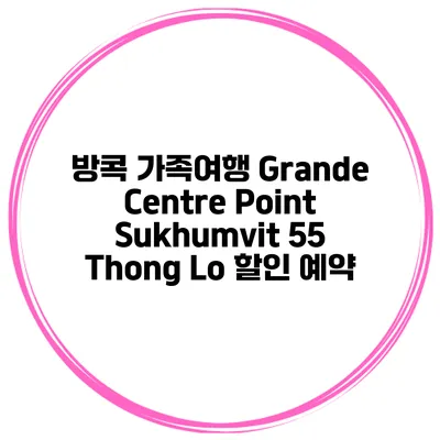 방콕 가족여행 Grande Centre Point Sukhumvit 55 Thong Lo 할인 예약