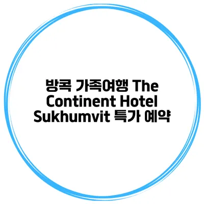 방콕 가족여행 The Continent Hotel Sukhumvit 특가 예약