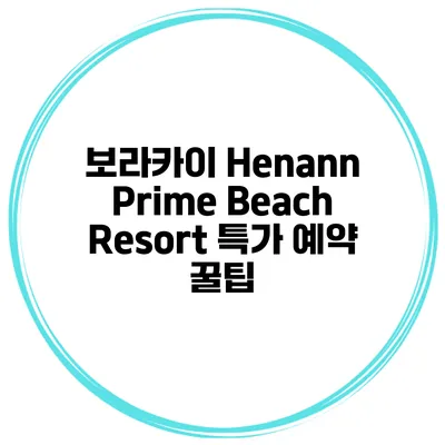보라카이 Henann Prime Beach Resort 특가 예약 꿀팁