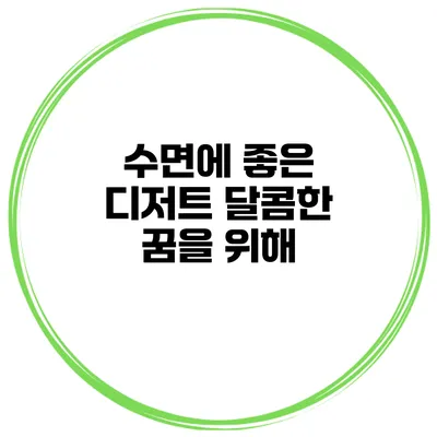 수면에 좋은 디저트 달콤한 꿈을 위해