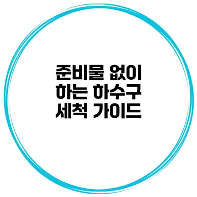 준비물 없이 하는 하수구 세척 가이드