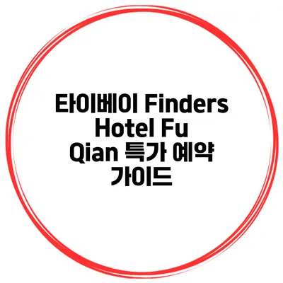 타이베이 Finders Hotel Fu Qian 특가 예약 가이드
