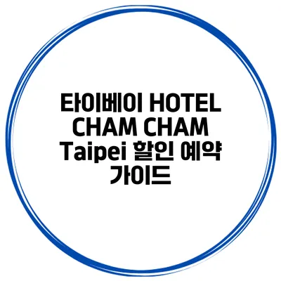 타이베이 HOTEL CHAM CHAM Taipei 할인 예약 가이드