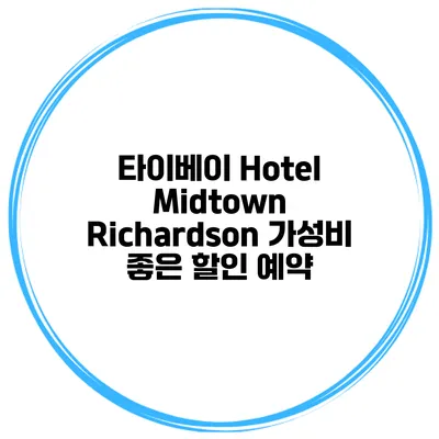 타이베이 Hotel Midtown Richardson 가성비 좋은 할인 예약