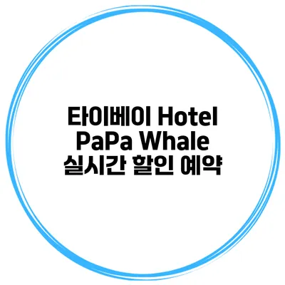 타이베이 Hotel PaPa Whale 실시간 할인 예약