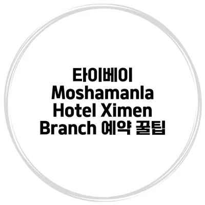 타이베이 Moshamanla Hotel Ximen Branch 예약 꿀팁