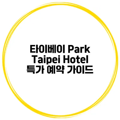 타이베이 Park Taipei Hotel 특가 예약 가이드