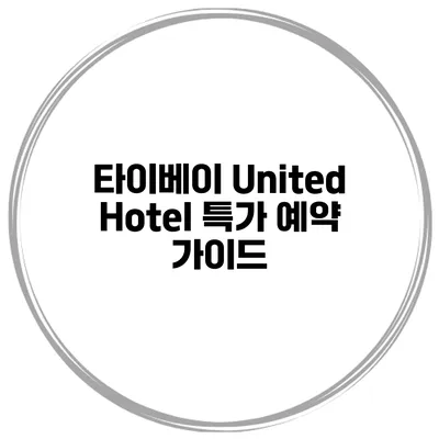 타이베이 United Hotel 특가 예약 가이드