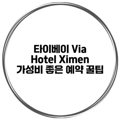 타이베이 Via Hotel Ximen 가성비 좋은 예약 꿀팁