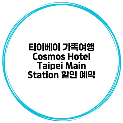 타이베이 가족여행 Cosmos Hotel Taipei Main Station 할인 예약