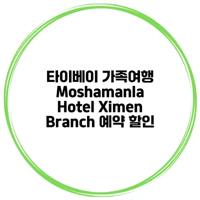 타이베이 가족여행 Moshamanla Hotel Ximen Branch 예약 할인