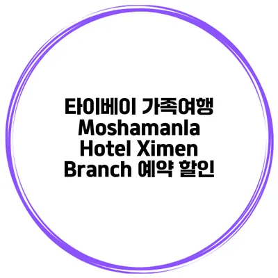 타이베이 가족여행 Moshamanla Hotel Ximen Branch 예약 할인