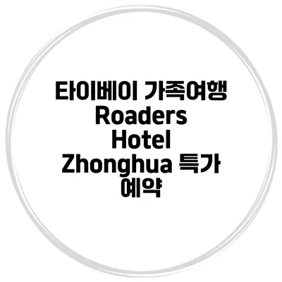 타이베이 가족여행 Roaders Hotel Zhonghua 특가 예약