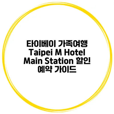 타이베이 가족여행 Taipei M Hotel Main Station 할인 예약 가이드