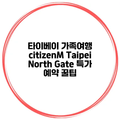 타이베이 가족여행 citizenM Taipei North Gate 특가 예약 꿀팁