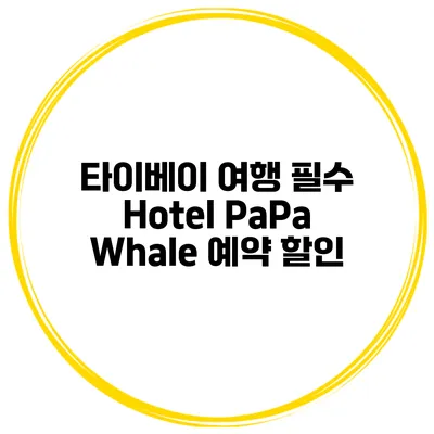 타이베이 여행 필수 Hotel PaPa Whale 예약 할인