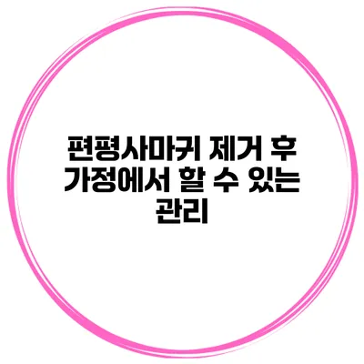 편평사마귀 제거 후 가정에서 할 수 있는 관리