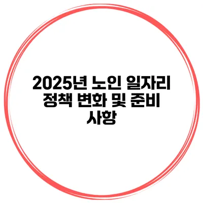 2025년 노인 일자리 정책 변화 및 준비 사항