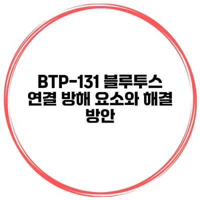 BTP-131 블루투스 연결 방해 요소와 해결 방안
