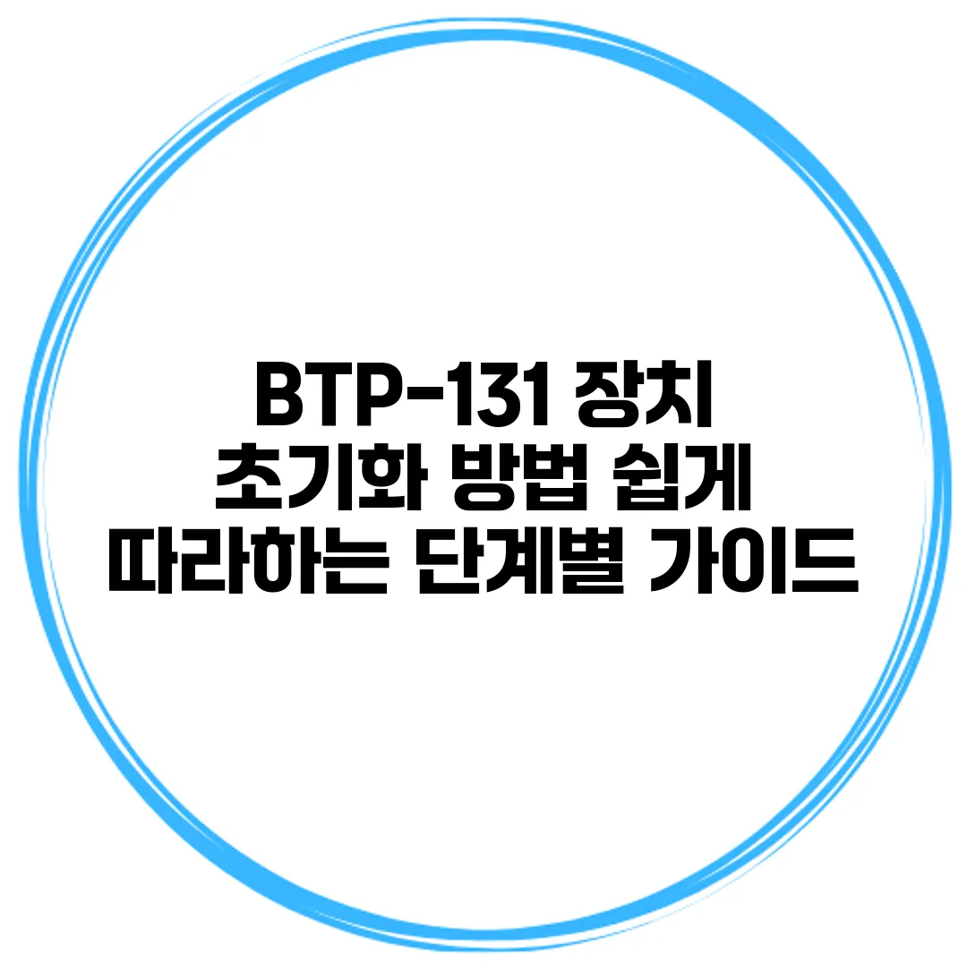 BTP-131 장치 초기화 방법 쉽게 따라하는 단계별 가이드