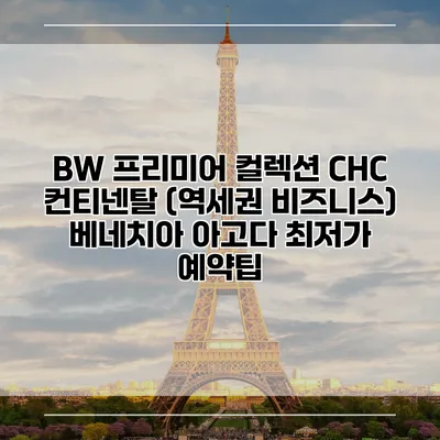 BW 프리미어 컬렉션 CHC 컨티넨탈 (역세권 비즈니스) 베네치아 아고다 최저가 예약팁
