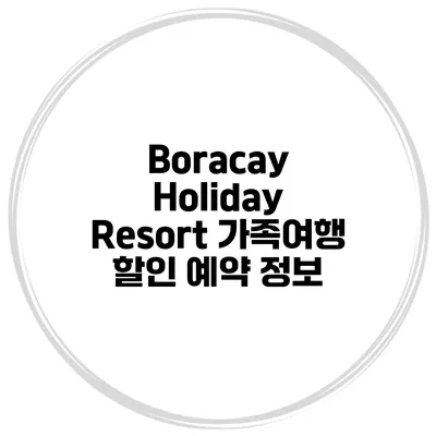 Boracay Holiday Resort 가족여행 할인 예약 정보