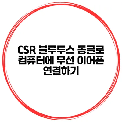 CSR 블루투스 동글로 컴퓨터에 무선 이어폰 연결하기