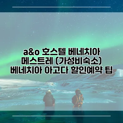 a&o 호스텔 베네치아 메스트레 (가성비숙소) 베네치아 아고다 할인예약 팁