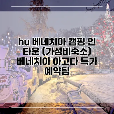 hu 베네치아 캠핑 인 타운 (가성비숙소) 베네치아 아고다 특가 예약팁