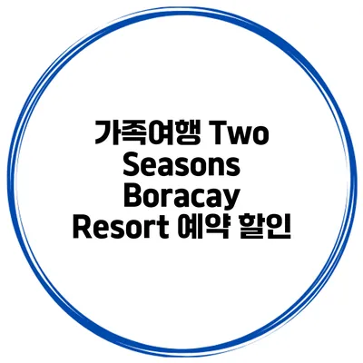 가족여행 Two Seasons Boracay Resort 예약 할인