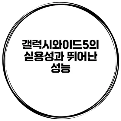 갤럭시와이드5의 실용성과 뛰어난 성능