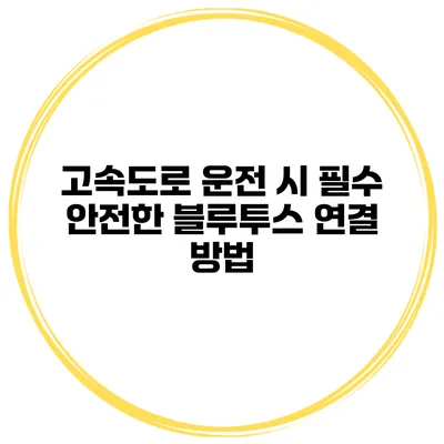 고속도로 운전 시 필수 안전한 블루투스 연결 방법