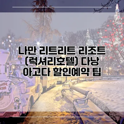 나만 리트리트 리조트 (럭셔리호텔) 다낭 아고다 할인예약 팁