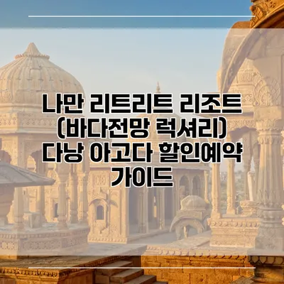 나만 리트리트 리조트 (바다전망 럭셔리) 다낭 아고다 할인예약 가이드