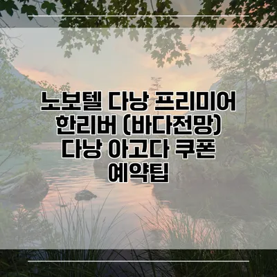 노보텔 다낭 프리미어 한리버 (바다전망) 다낭 아고다 쿠폰 예약팁