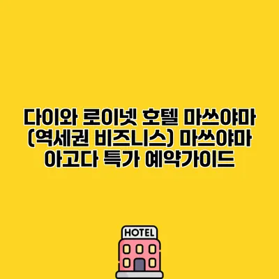 다이와 로이넷 호텔 마쓰야마 (역세권 비즈니스) 마쓰야마 아고다 특가 예약가이드