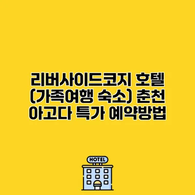 리버사이드코지 호텔 (가족여행 숙소) 춘천 아고다 특가 예약방법